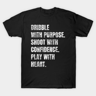 Dribble with purpose. Shoot with confidence. Play with heart. Basketball Player Quote T-Shirt